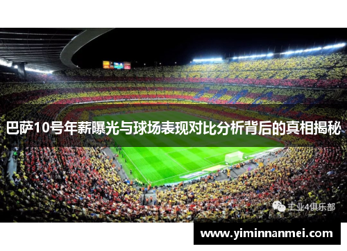 巴萨10号年薪曝光与球场表现对比分析背后的真相揭秘 巴萨10号年薪曝光与球场表现对比分析背后的真相揭秘
